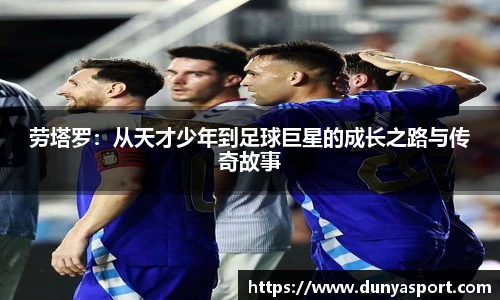乐鱼leyu官方劳塔罗：从天才少年到足球巨星的成长之路与传奇故事